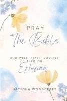 bokomslag Pray The Bible: A 10-week prayer journey through Ephesians