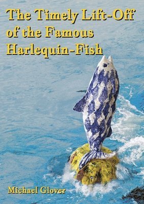 Michael Glover - Timely Lift-Off of the Famous Harlequin-Fish, Häftad