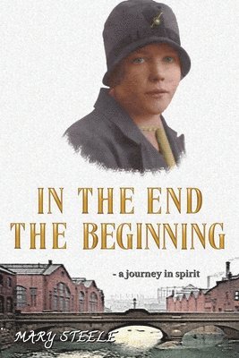 Mary Steele - In The End the Beginning, Häftad. Tillgänglighet: Lägg i varukorg