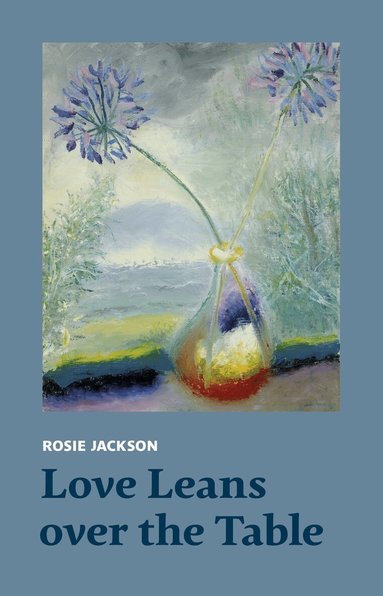 Rosie Jackson - Love Leans over the Table, Häftad