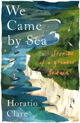 Horatio Clare - We Came By Sea, Inbunden