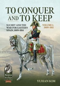 bokomslag To Conquer And to Keep - Suchet and the War for Eastern Spain, 1809-1814