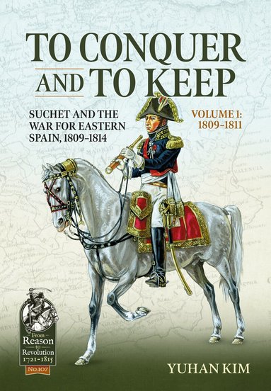 Yuhan Kim - To Conquer And to Keep - Suchet and the War for Eastern Spain, 1809-1814, Häftad