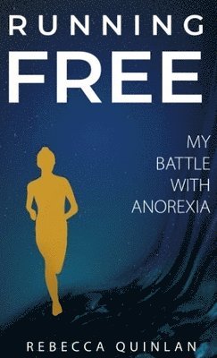 Rebecca Quinlan - Running Free: My Battle With Anorexia, Inbunden