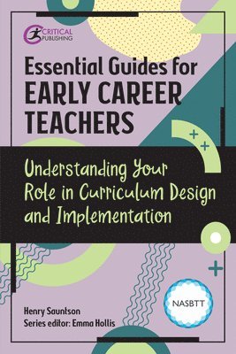 Henry Sauntson, Emma Hollis - Essential Guides for Early Career Teachers: Understanding Your Role in Curriculum Design and Implementation, Häftad