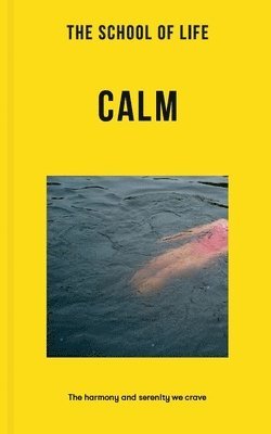 The School of Life: Calm: The Harmony and Serenity We Crave