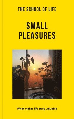 bokomslag The School of Life: Small Pleasures: What Makes Life Truly Valuable