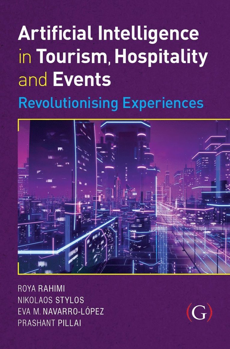 Roya Rahimi, Nikolaos Stylos, Eva M. Navarro-López, Prashant Pillai MBE - Artificial Intelligence in Tourism, Hospitality and Events: Revolutionising Experiences, Inbunden