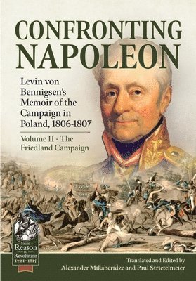 Confronting Napoleon: Levin Von Bennigsen's Memoir of the Campaign in Poland, 1806-1807 1