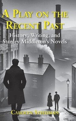 Carolyn Steedman - play on the recent past, Inbunden