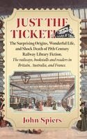 John Spiers - Just the Ticket!: The Surprising Origins, Wonderful Life, and Shock Death of 19th-Century Railway Library Fiction, Inbunden
