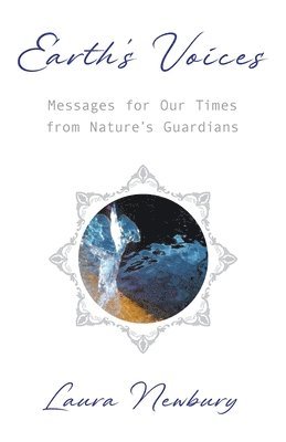 Laura Newbury - Earth's Voices ~ Messages for Our Times from Nature's Guardians, Häftad