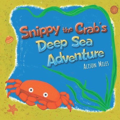 Alison Jane Miles - Snippy The Crab's Deep Sea Adventure, Häftad