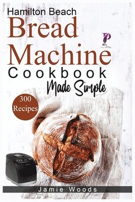 Hamilton Beach Bread Machine Cookbook Made Simple 1