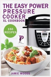 bokomslag The Easy Power Pressure Cooker XL Cookbook