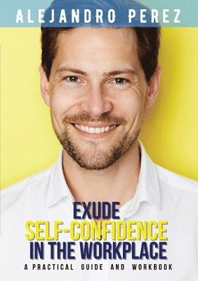 Alejandro Perez - Exude Self-Confidence in the Workplace, Häftad