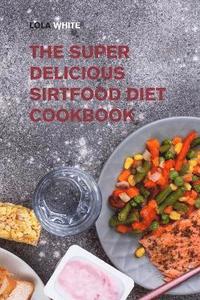 bokomslag The Super Delicious Sirtfood Diet Cookbook