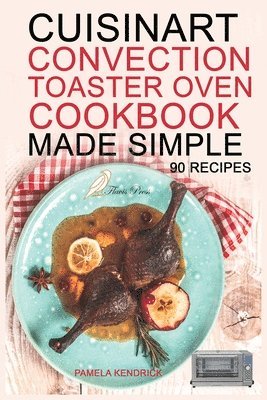 Pamela Kendrick - Cuisinart Convection Toaster Oven Cookbook Made Simple, Häftad