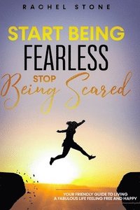 bokomslag Start Being Fearless, Stop Being Scared