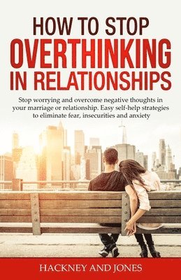 Hackney And Jones - How to Stop Overthinking in Relationships, Häftad