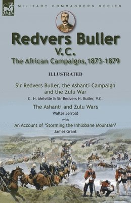 bokomslag Redvers Buller V.C., the African Campaigns,1873-1879-Sir Redvers Buller, the Ashanti Campaign and the Zulu War by C. H. Melville & Sir Redvers H. Buller, V.C. and the Ashanti and Zulu Wars by Walter