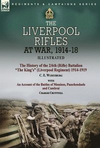 bokomslag The Liverpool Rifles at War, 1914-18-The History of the 2/6th (Rifle) Battalion &quot;The King's&quot; (Liverpool Regiment) 1914-1919 by C. E. Wurtzburg and an Account of the Battles of Messines,