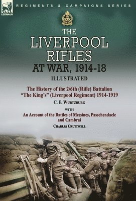The Liverpool Rifles at War, 1914-18-The History of the 2/6th (Rifle) Battalion &quot;The King's&quot; (Liverpool Regiment) 1914-1919 by C. E. Wurtzburg and an Account of the Battles of Messines, 1