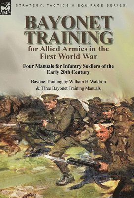 bokomslag Bayonet Training for Allied Armies in the First World War-Four Manuals for Infantry Soldiers of the Early 20th Century-Bayonet Training by William H. Waldron and Three Bayonet Training Manuals