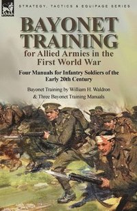 bokomslag Bayonet Training for Allied Armies in the First World War-Four Manuals for Infantry Soldiers of the Early 20th Century-Bayonet Training by William H. Waldron and Three Bayonet Training Manuals