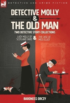 Baroness Orczy - Detective Molly & the Old Man-Two Detective Story Collections, Inbunden
