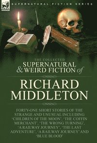 bokomslag The Collected Supernatural and Weird Fiction of Richard Middleton