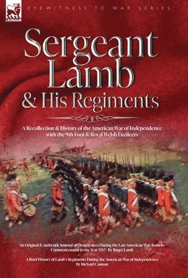 Sergeant Lamb & His Regiments - A Recollection and History of the American War of Independence with the 9th Foot & Royal Welsh Fuzileers 1