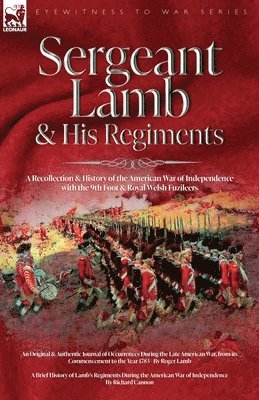 Sergeant Lamb & His Regiments - A Recollection and History of the American War of Independence with the 9th Foot & Royal Welsh Fuzileers 1