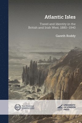 Atlantic Isles: Travel and Identity in the British and Irish West, 1880-1940 1