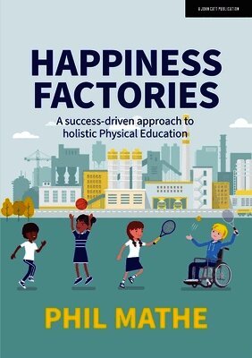 Phil Mathe - Happiness Factories: A success-driven approach to holistic Physical Education, Häftad