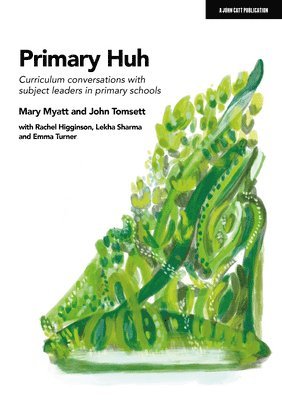 John Tomsett, Mary Myatt - Primary Huh: Curriculum conversations with subject leaders in primary schools, Häftad