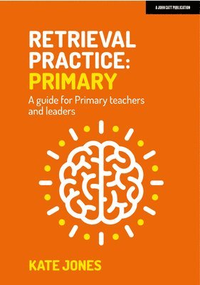 Kate Jones - Retrieval Practice Primary: A guide for primary teachers and leaders, Häftad