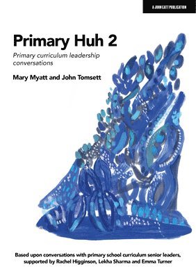 John Tomsett, Mary Myatt - Primary Huh 2: Primary curriculum leadership conversations, Häftad