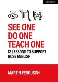 bokomslag See One. Do One. Teach One: 12 lessons to support GCSE English