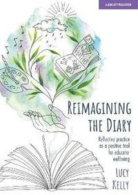 bokomslag Reimagining the Diary: Reflective practice as a positive tool for educator wellbeing