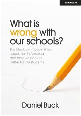 bokomslag What Is Wrong With Our Schools? The ideology impoverishing education in America and how we can do better for our students