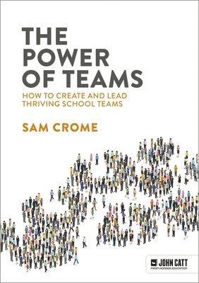 The Power of Teams: How to create and lead thriving school teams 1