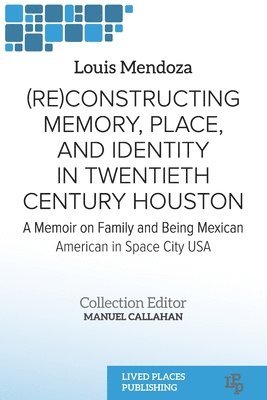Louis Mendoza - (Re)constructing Memory, Place, and Identity in Twentieth Century Houston, Häftad