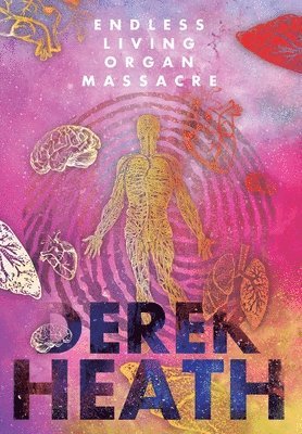 Derek Heath - Endless Living Organ Massacre, Inbunden