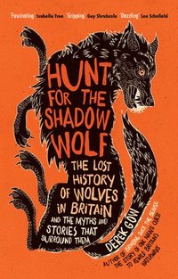 bokomslag Hunt for the Shadow Wolf [Us Edition]: The Lost History of Wolves in Britain and the Myths and Stories That Surround Them