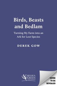 bokomslag Birds, Beasts and Bedlam [Us Edition]: Turning My Farm Into an Ark for Lost Species