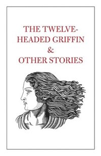 bokomslag The Twelve-Headed Griffin & Other Stories