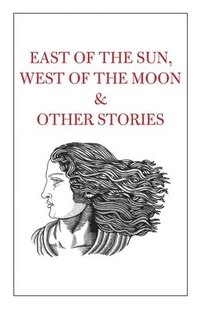 bokomslag East of the Sun, West of the Moon & Other Stories