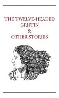 bokomslag The Twelve-Headed Griffin & Other Stories