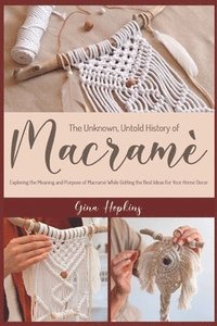 bokomslag The Unknown, Untold History of Macrame